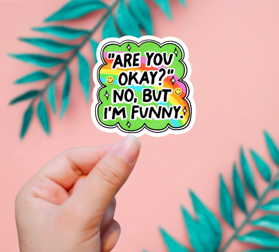 Are You Okay? No, But I'm Funny Sticker