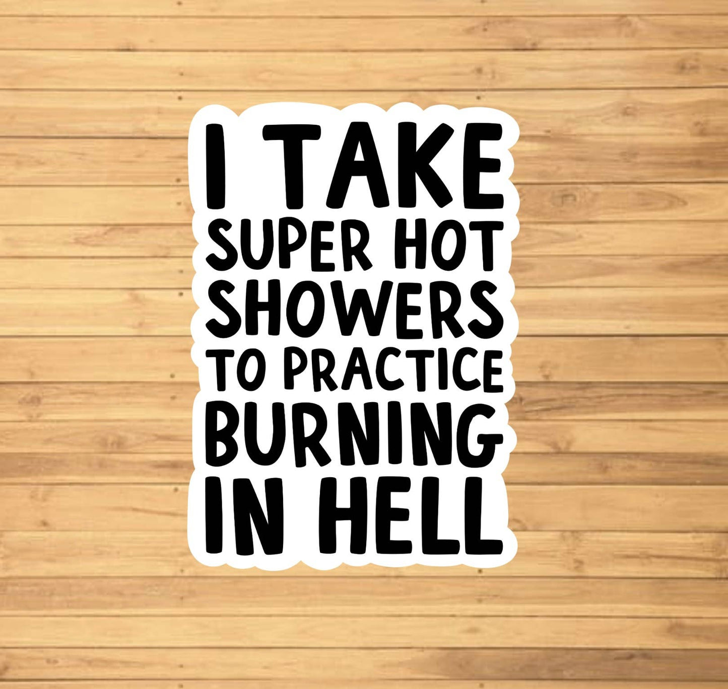 I Take Hot Showers To Practice Burning In Hell Sticker