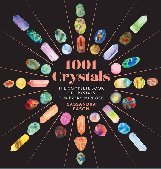 1001 Crystals: Complete Book of Crystals for Every Purpose