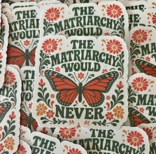 "The Matriarchy Would Never"