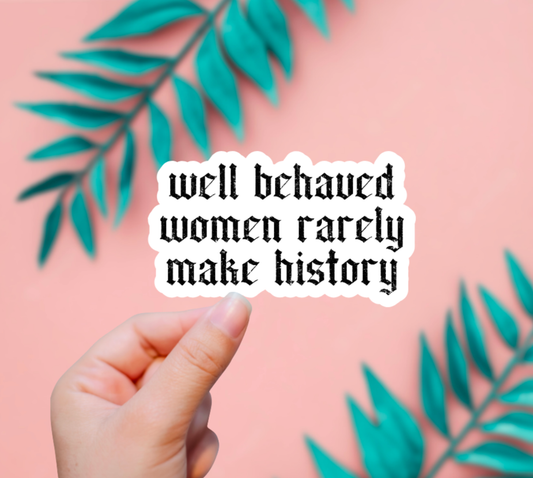 Well Behaved Woman Rarely Make History Sticker