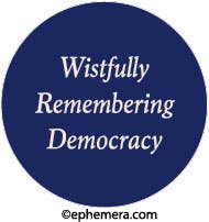 BUTTON: Wistfully Remembering Democracy