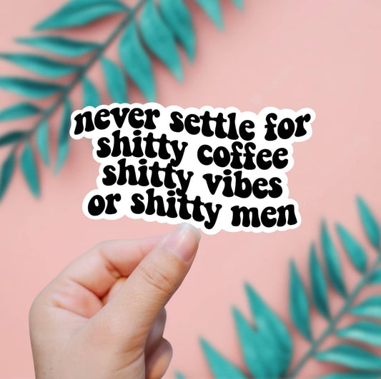 Never Settle for Shitty Coffee, Vibes, or Men Sticker