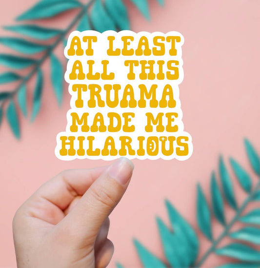 At Least This Trauma Made Me Hilarious Sticker