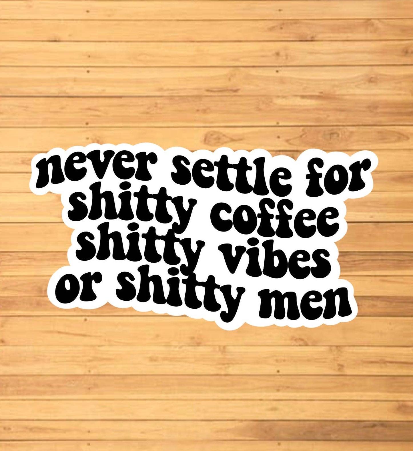 Never Settle for Shitty Coffee, Vibes, or Men Sticker